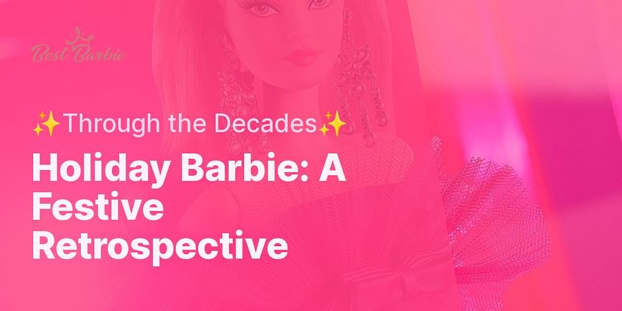 Holiday Barbie: A Festive Retrospective - ✨Through the Decades✨