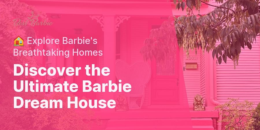Discover the Ultimate Barbie Dream House - 🏠 Explore Barbie's Breathtaking Homes