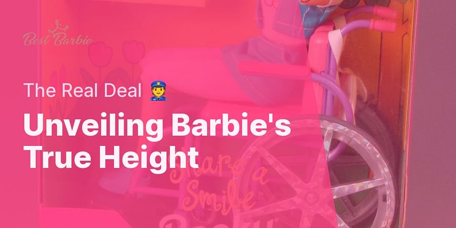 Unveiling Barbie's True Height - The Real Deal 👮