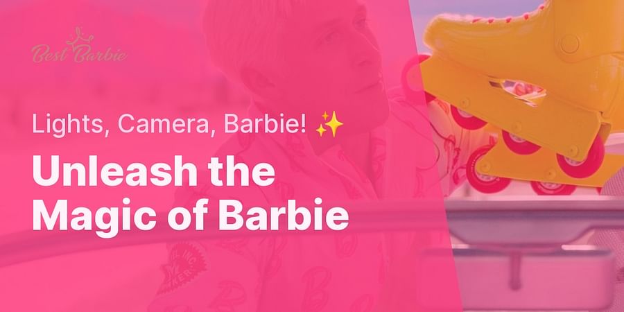 Unleash the Magic of Barbie - Lights, Camera, Barbie! ✨