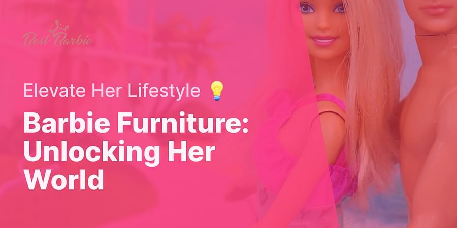 Barbie Furniture: Unlocking Her World - Elevate Her Lifestyle 💡