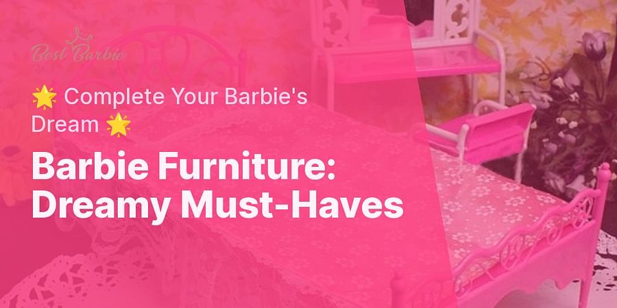 Barbie Furniture: Dreamy Must-Haves - 🌟 Complete Your Barbie's Dream 🌟
